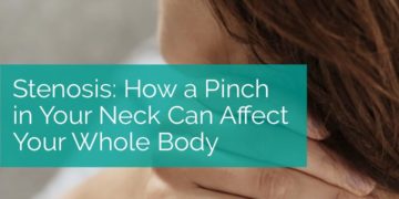 Stenosis: How a Pinch in Your Neck Can Affect Your Whole Body