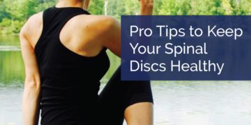 Pro Tips to Keep Your Spinal Discs Healthy