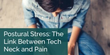Postural Stress: The Link Between Tech Neck and Pain