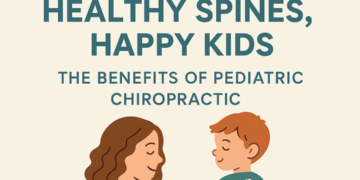 Healthy Spines, Happy Kids: The Benefits of Pediatric Chiropractic